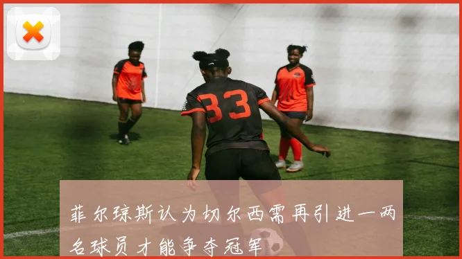 菲尔琼斯认为切尔西需再引进一两名球员才能争夺冠军
