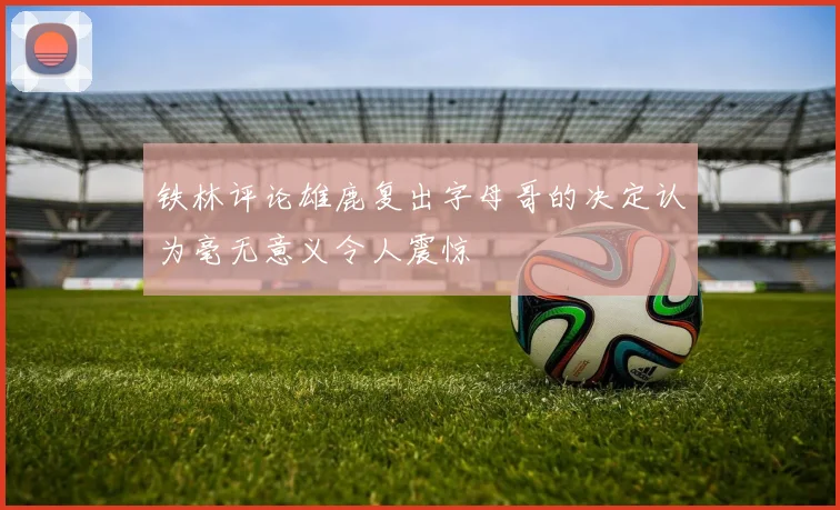 铁林评论雄鹿复出字母哥的决定认为毫无意义令人震惊